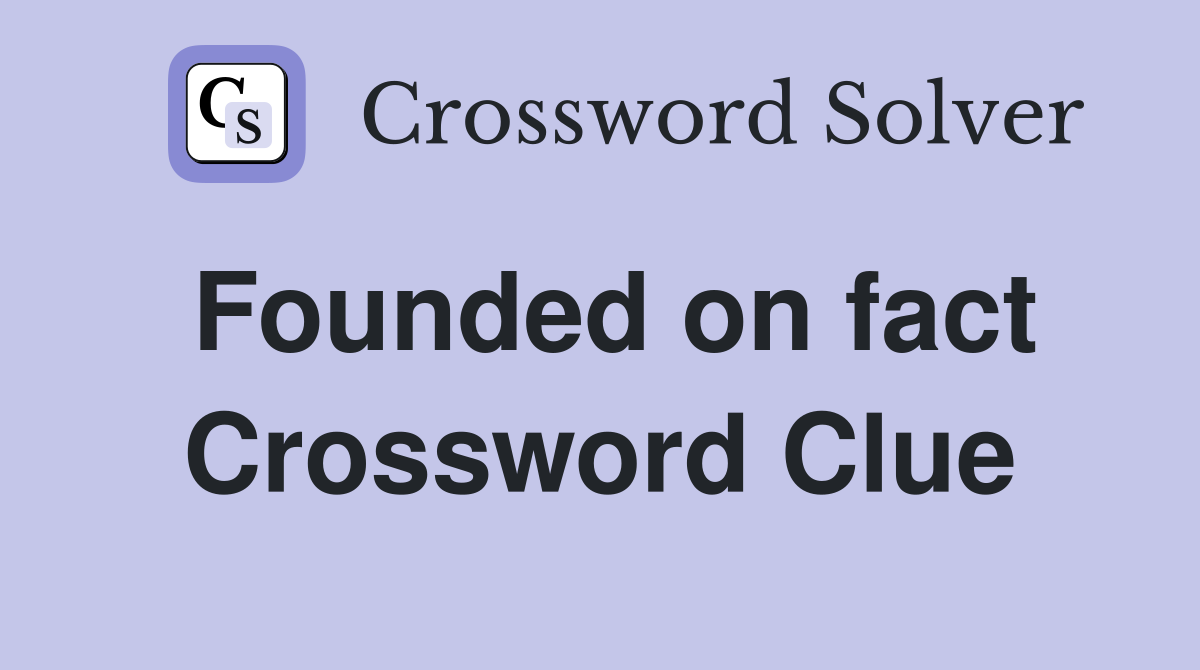Founded on fact Crossword Clue