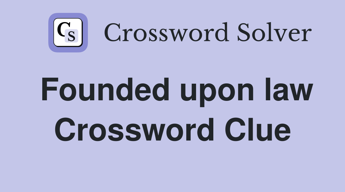 Founded upon law Crossword Clue