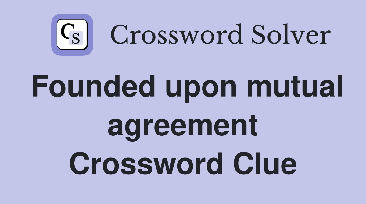 Founded upon mutual agreement Crossword Clue