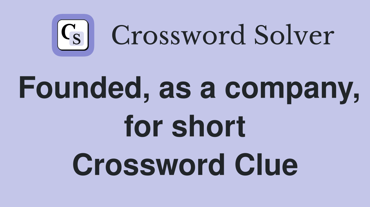 Founded, as a company, for short Crossword Clue