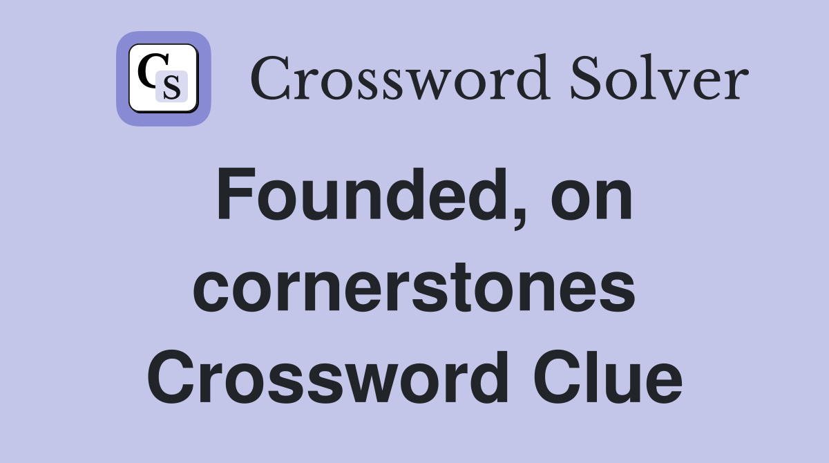 Founded, on cornerstones Crossword Clue
