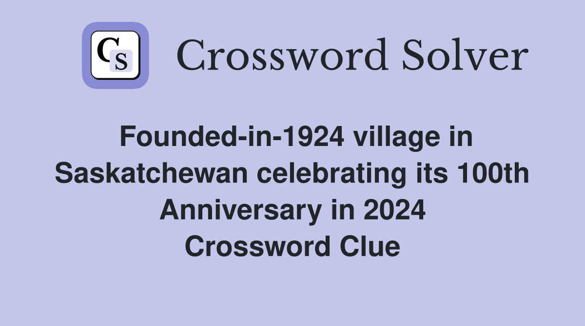 Founded-in-1924 village in Saskatchewan celebrating its 100th Anniversary in 2024 Crossword Clue