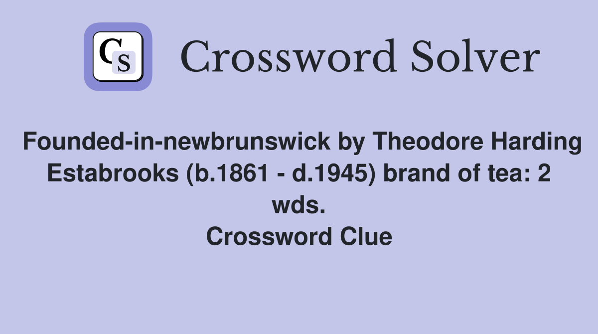 Founded-in-newbrunswick by Theodore Harding Estabrooks (b.1861 - d.1945) brand of tea: 2 wds. Crossword Clue