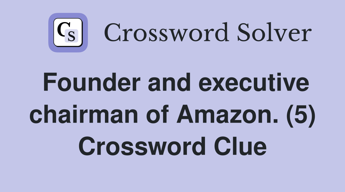 Founder and executive chairman of Amazon. (5) Crossword Clue