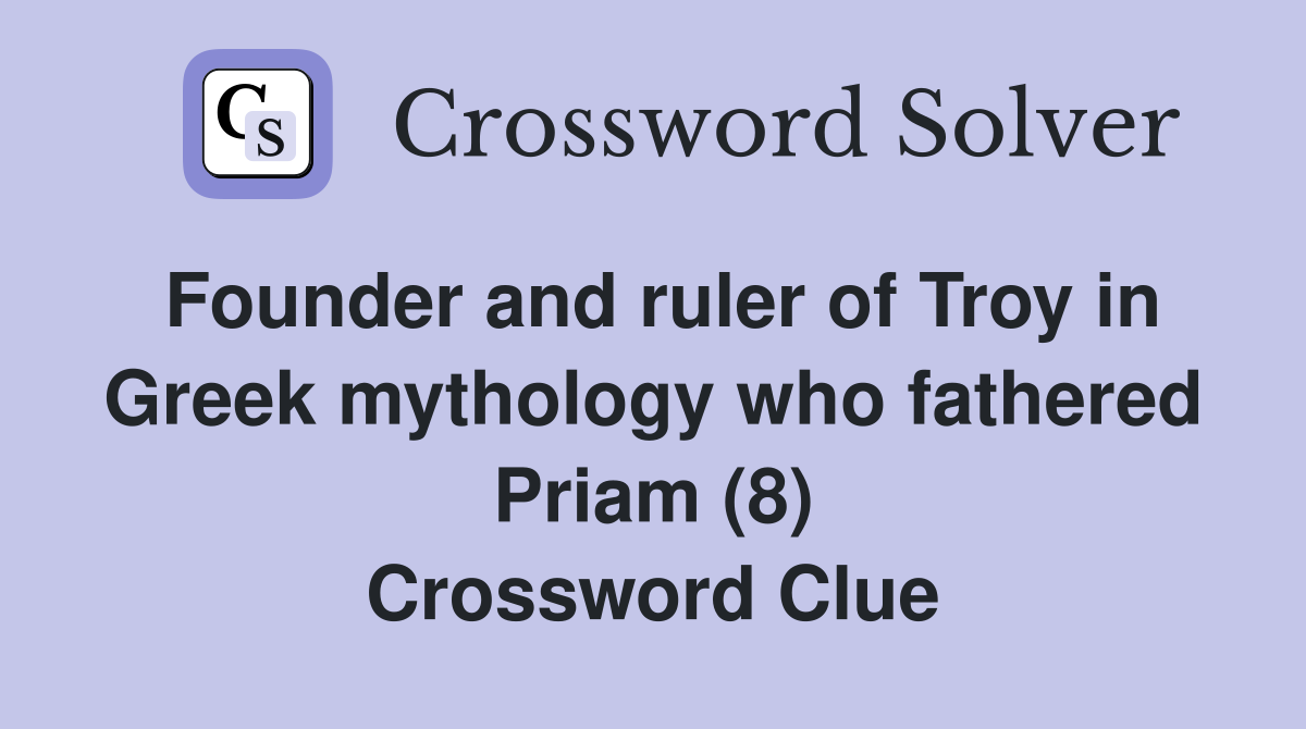 Founder and ruler of Troy in Greek mythology who fathered Priam (8) Crossword Clue