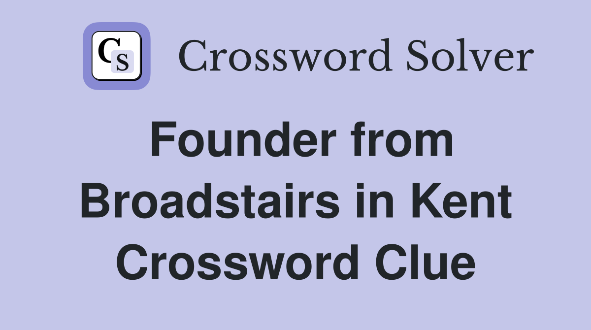 Founder from Broadstairs in Kent Crossword Clue