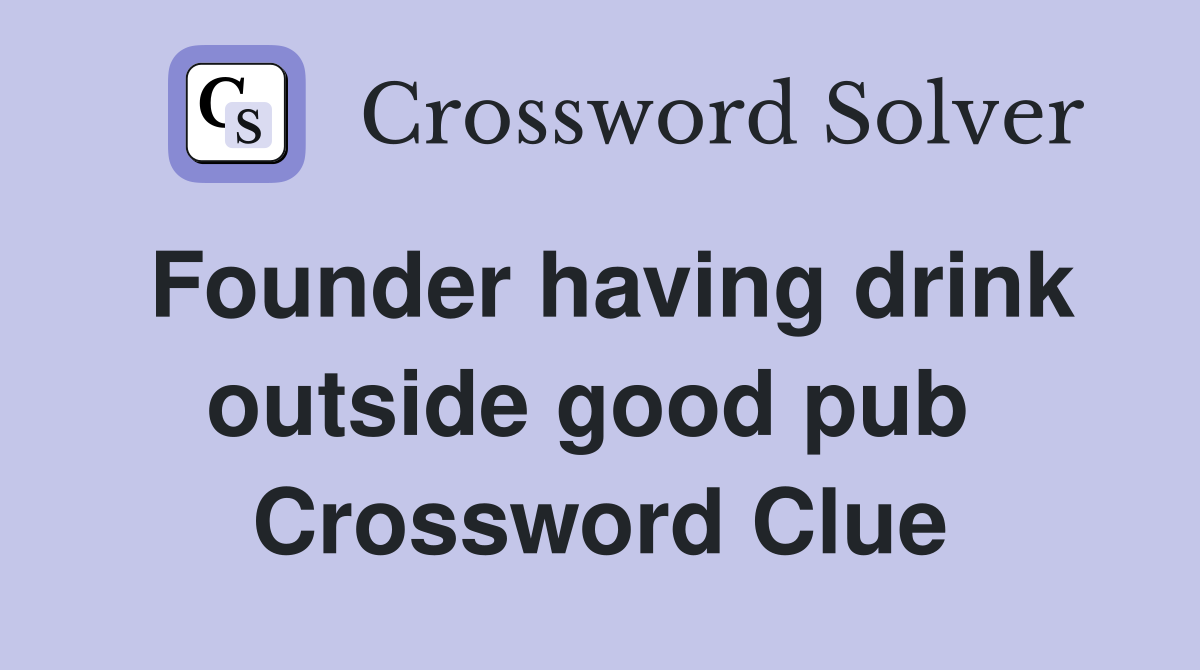 Founder having drink outside good pub  Crossword Clue