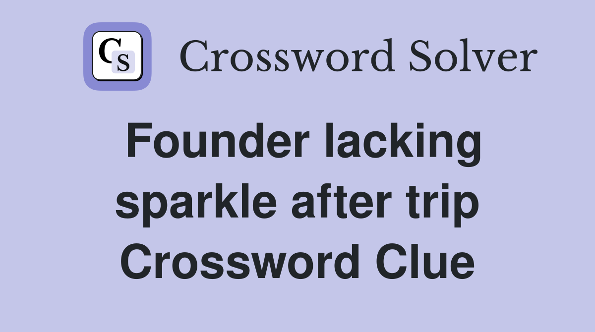 Founder lacking sparkle after trip Crossword Clue