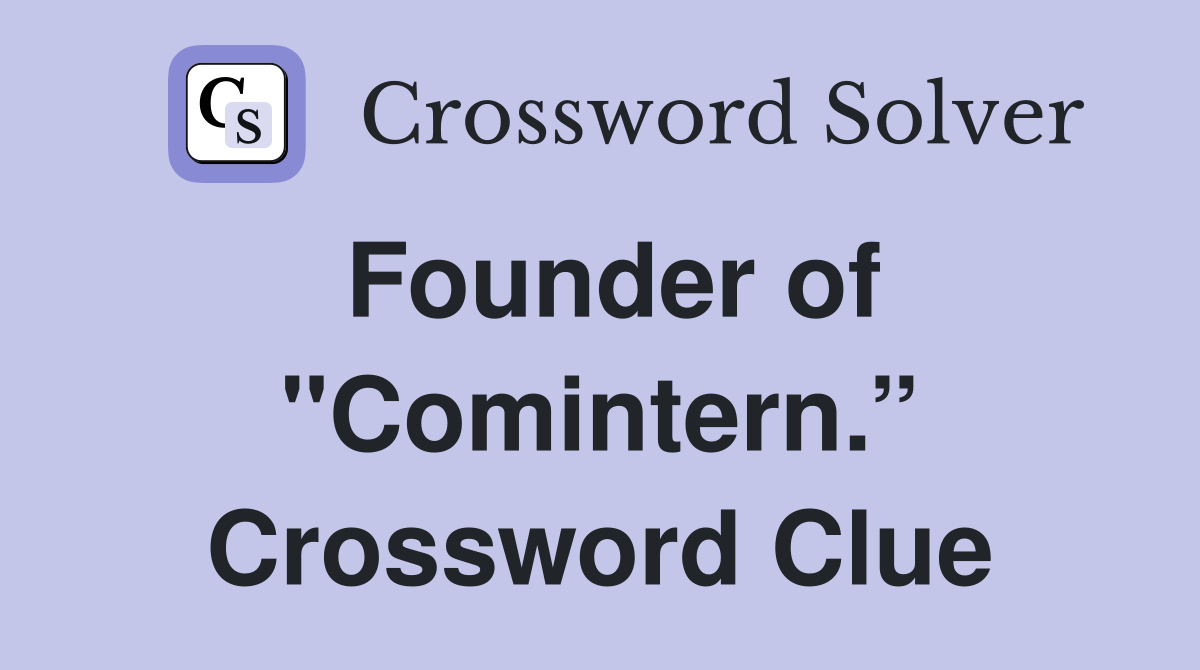 Founder of "Comintern.” Crossword Clue