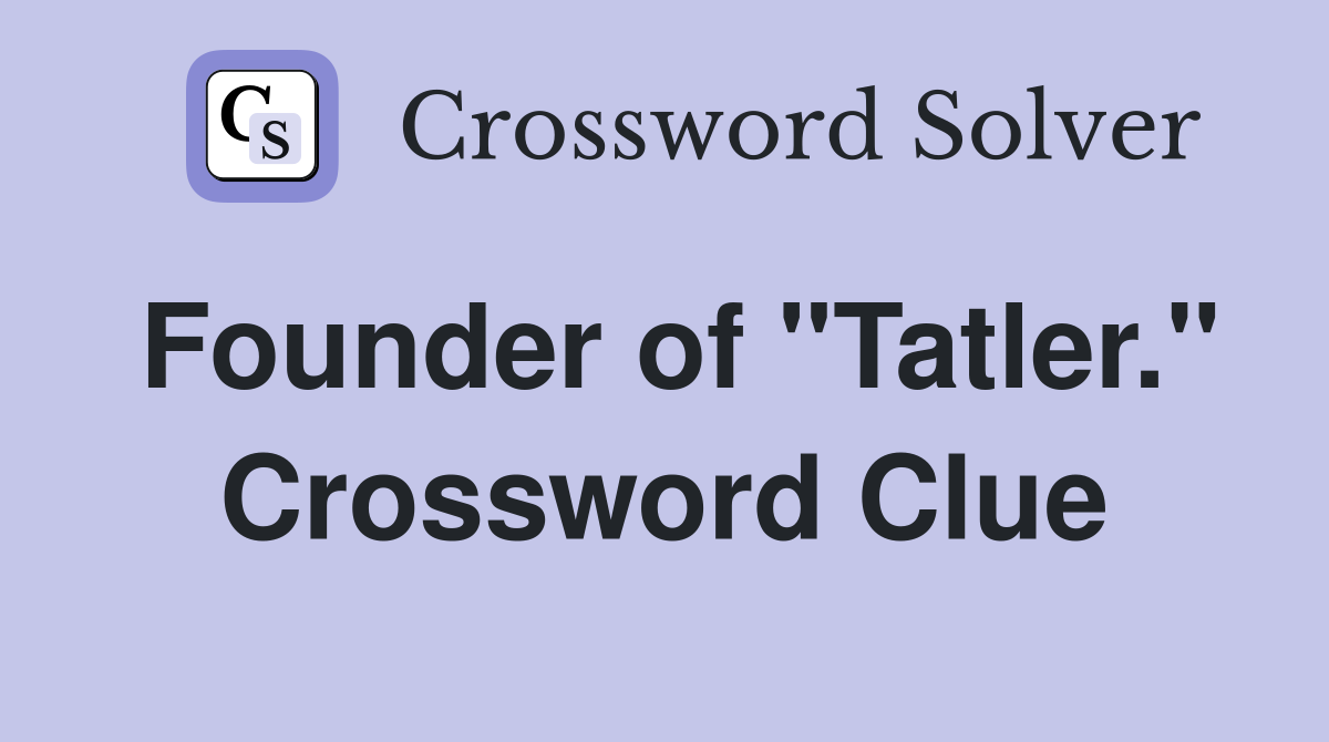 Founder of "Tatler." Crossword Clue