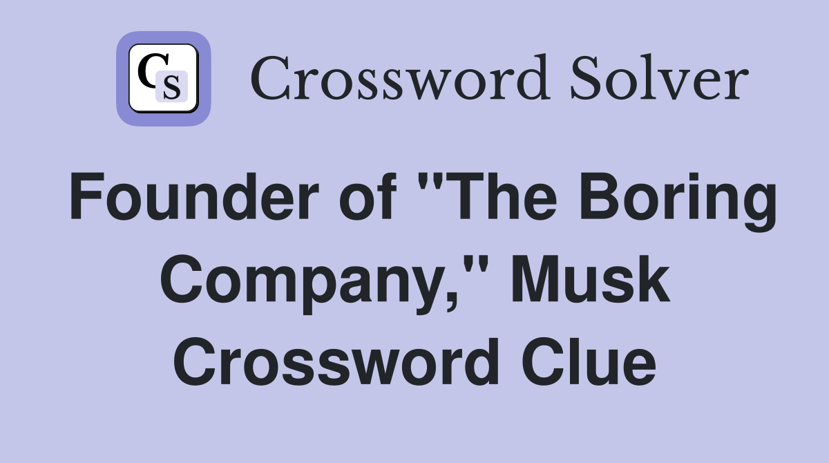 Founder of "The Boring Company," Musk Crossword Clue