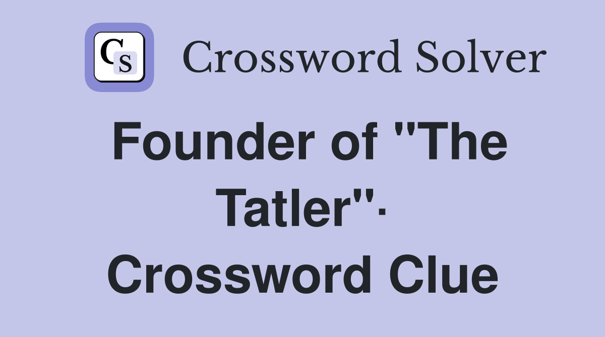 Founder of "The Tatler"· Crossword Clue