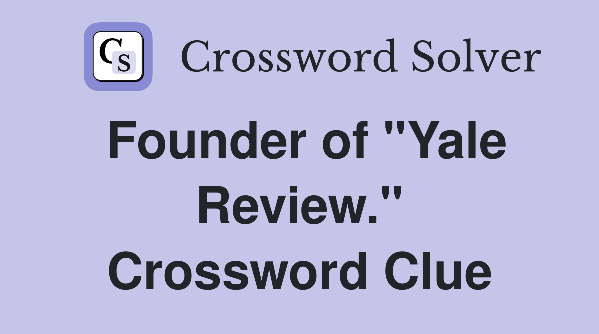 Founder of "Yale Review." Crossword Clue