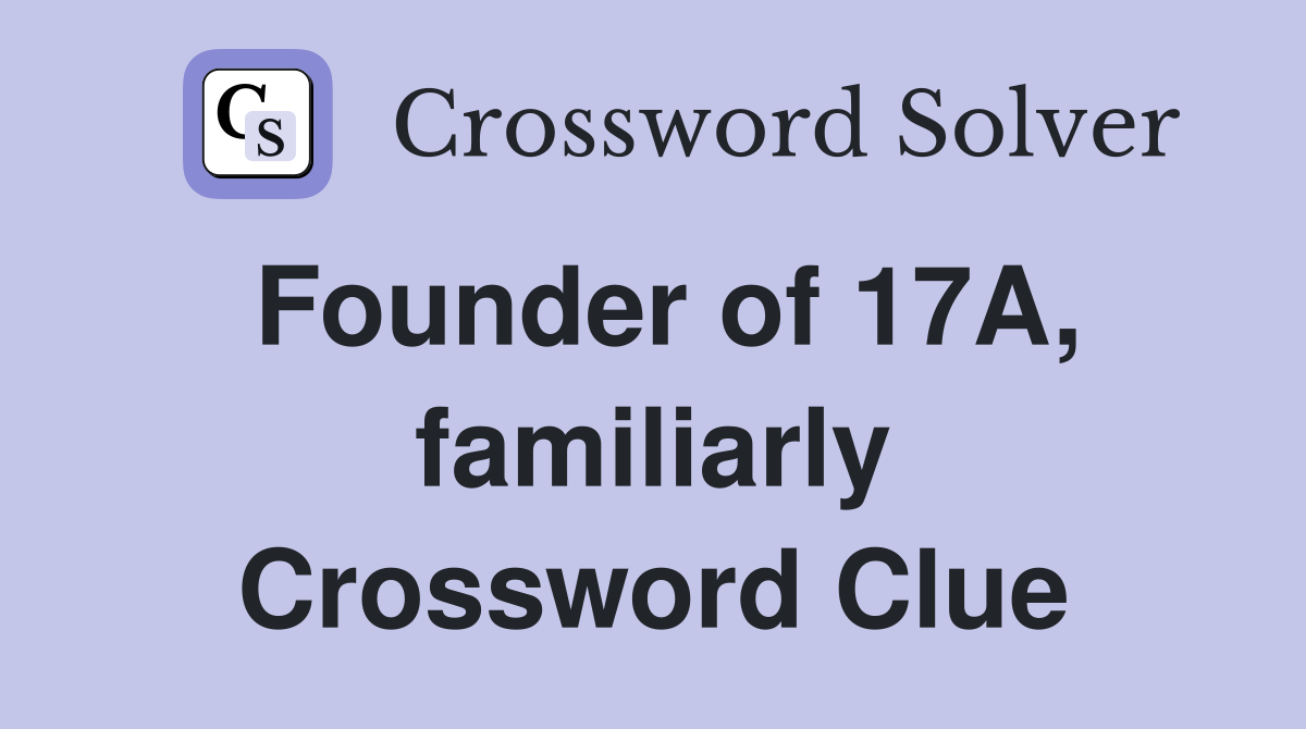 Founder of 17A, familiarly Crossword Clue