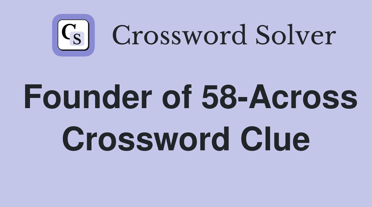 Founder of 58-Across Crossword Clue