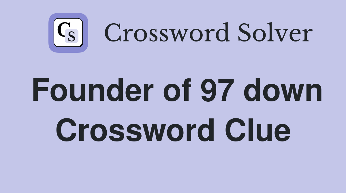 Founder of 97 down Crossword Clue