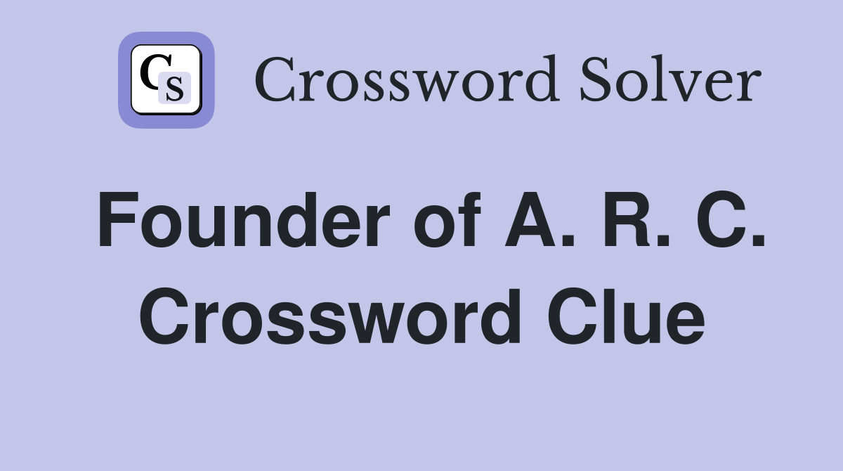 Founder of A. R. C. Crossword Clue