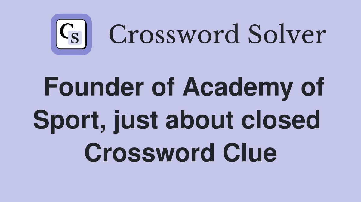 Founder of Academy of Sport, just about closed  Crossword Clue