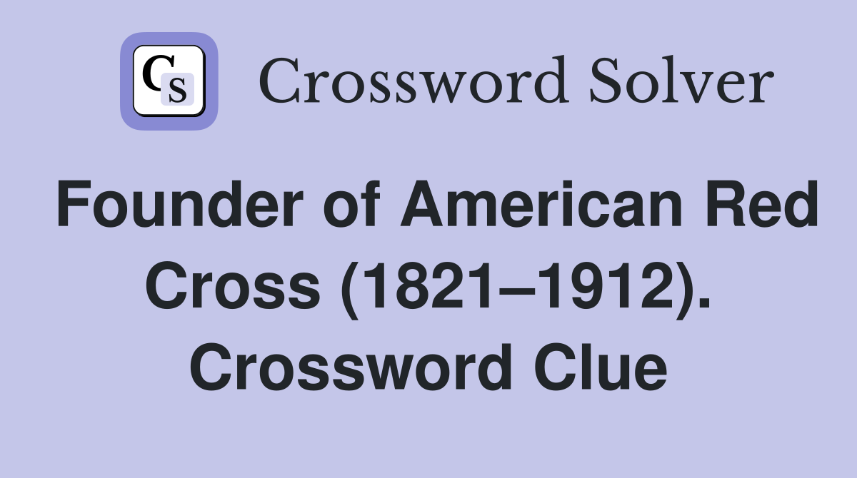 Founder of American Red Cross (1821–1912). Crossword Clue