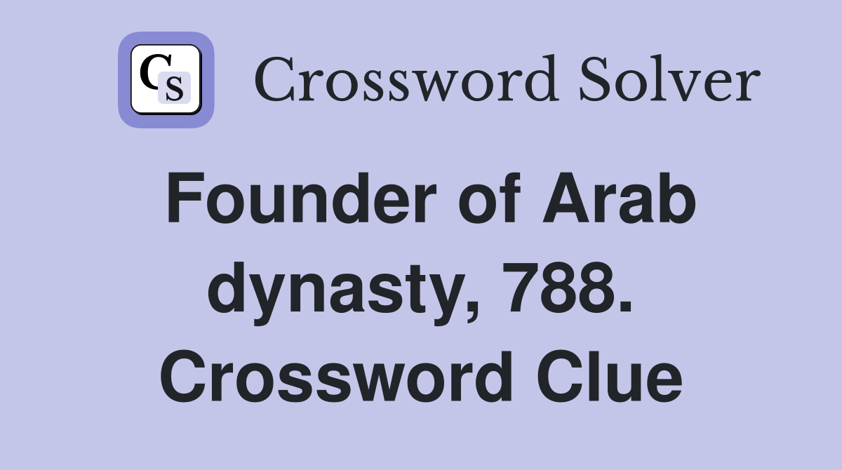 Founder of Arab dynasty, 788. Crossword Clue