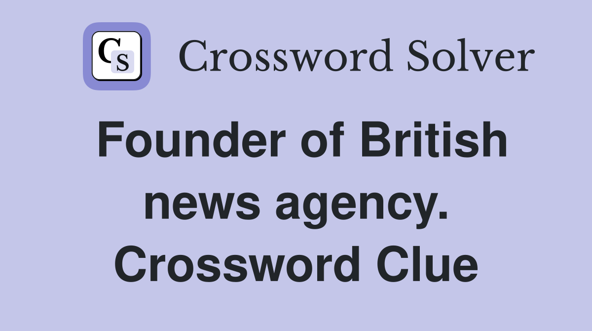 Founder of British news agency. Crossword Clue
