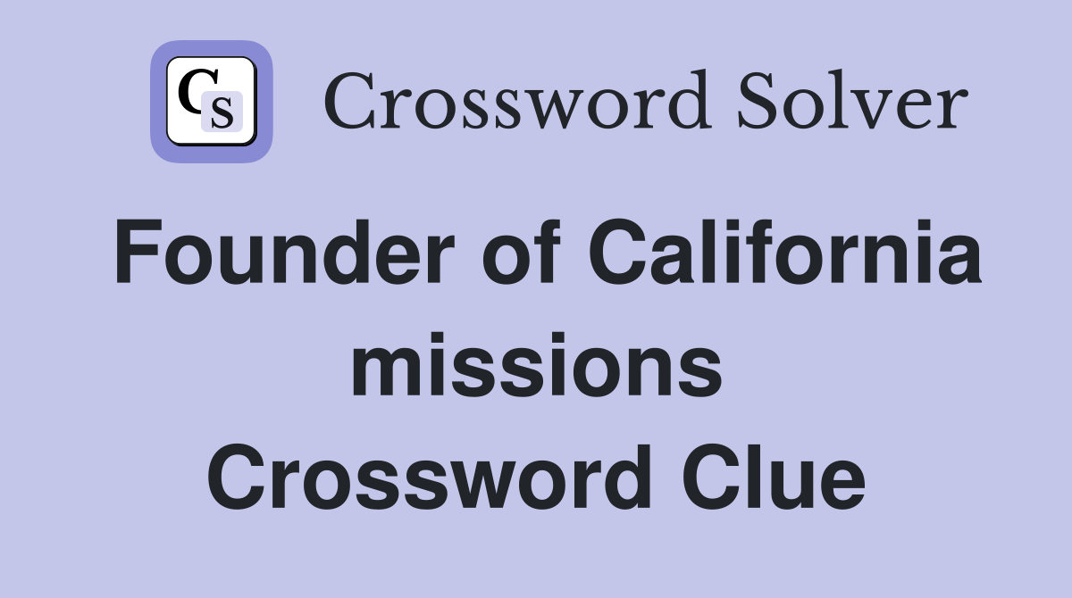 Founder of California missions Crossword Clue