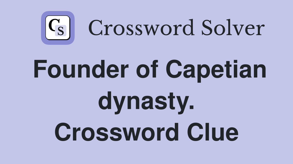 Founder of Capetian dynasty. Crossword Clue