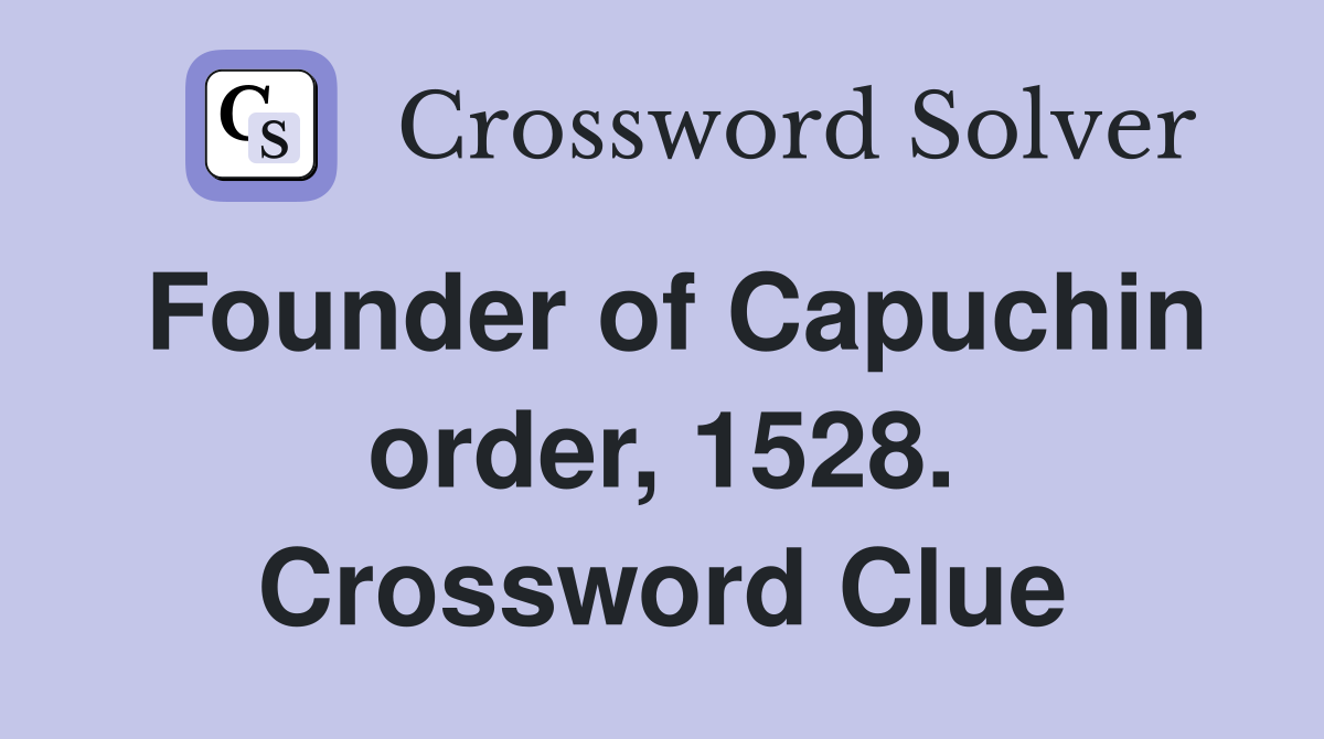 Founder of Capuchin order, 1528. Crossword Clue