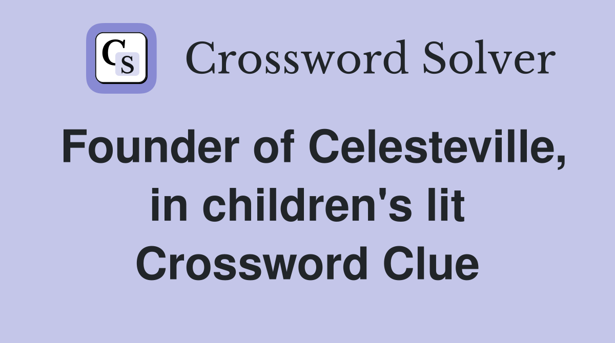 Founder of Celesteville, in children's lit Crossword Clue