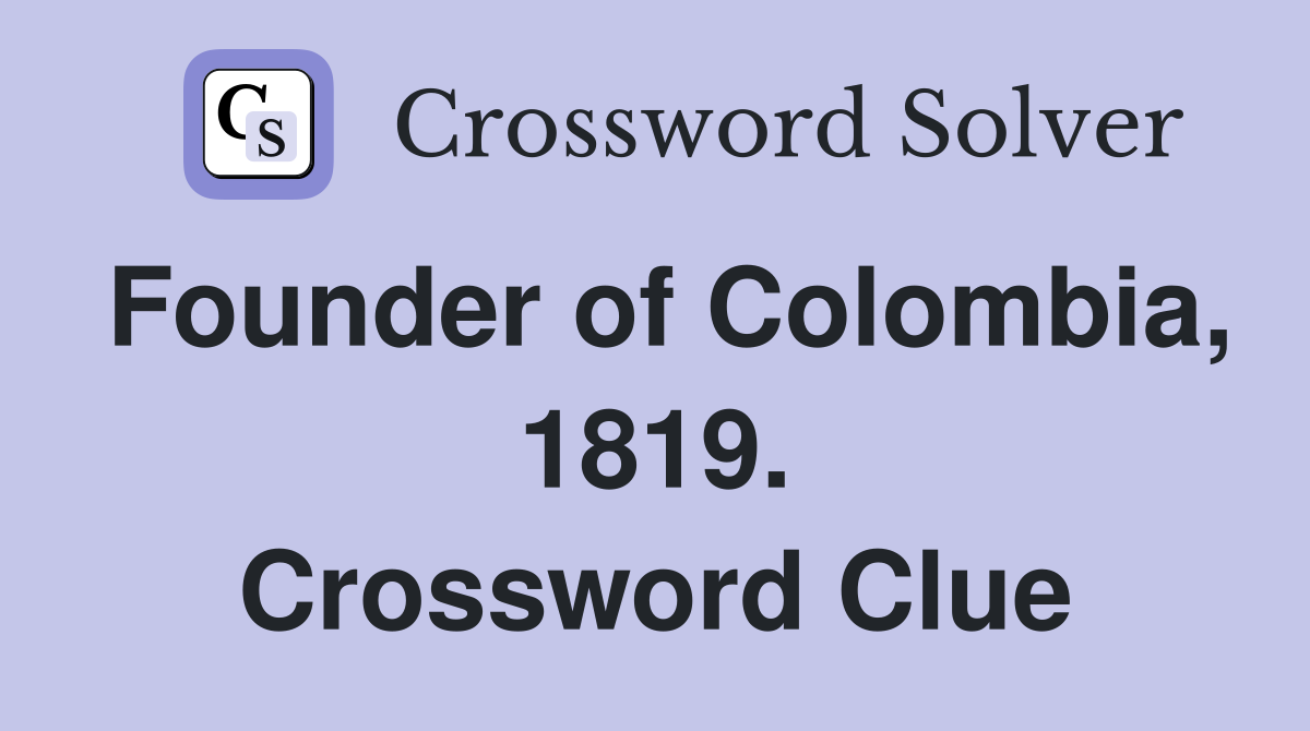 Founder of Colombia, 1819. Crossword Clue