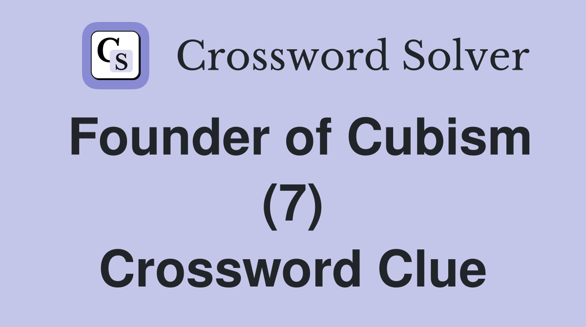 Founder of Cubism (7) Crossword Clue
