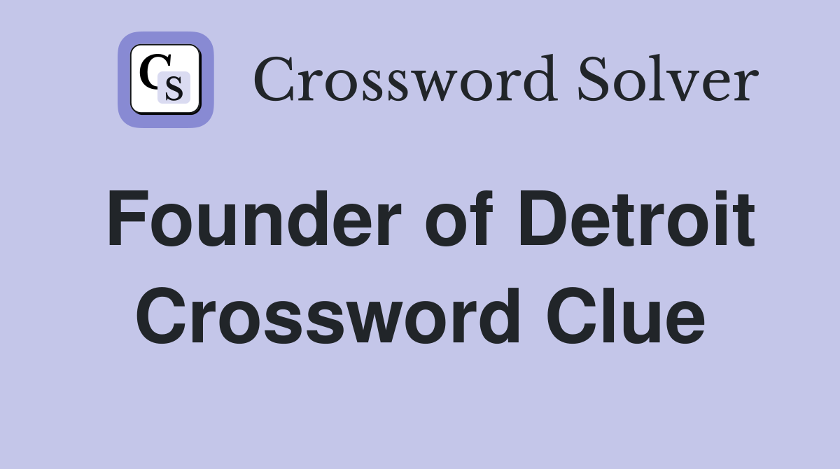 Founder of Detroit Crossword Clue