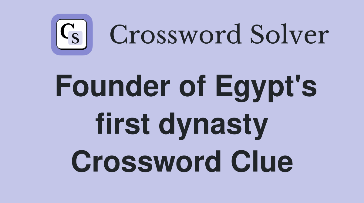 Founder of Egypt's first dynasty Crossword Clue