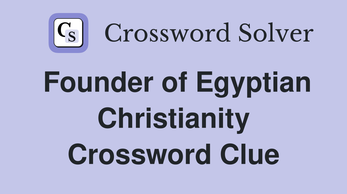 Founder of Egyptian Christianity Crossword Clue