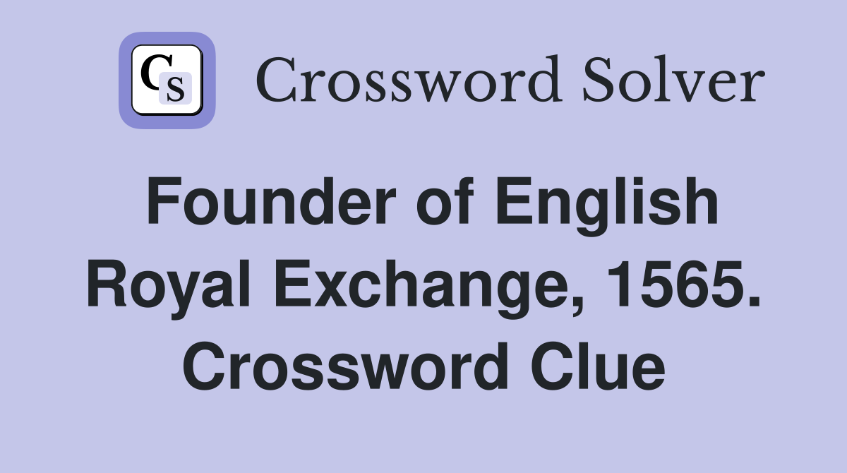 Founder of English Royal Exchange, 1565. Crossword Clue
