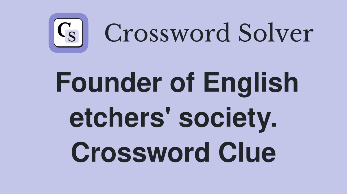 Founder of English etchers' society. Crossword Clue