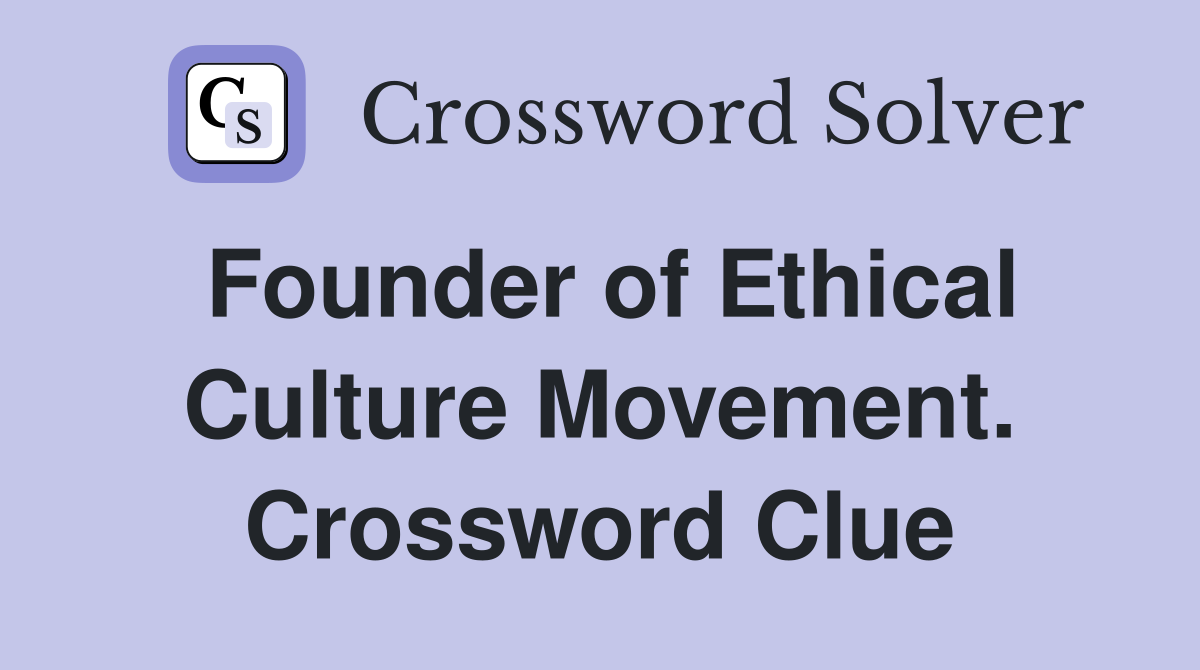 Founder of Ethical Culture Movement. Crossword Clue