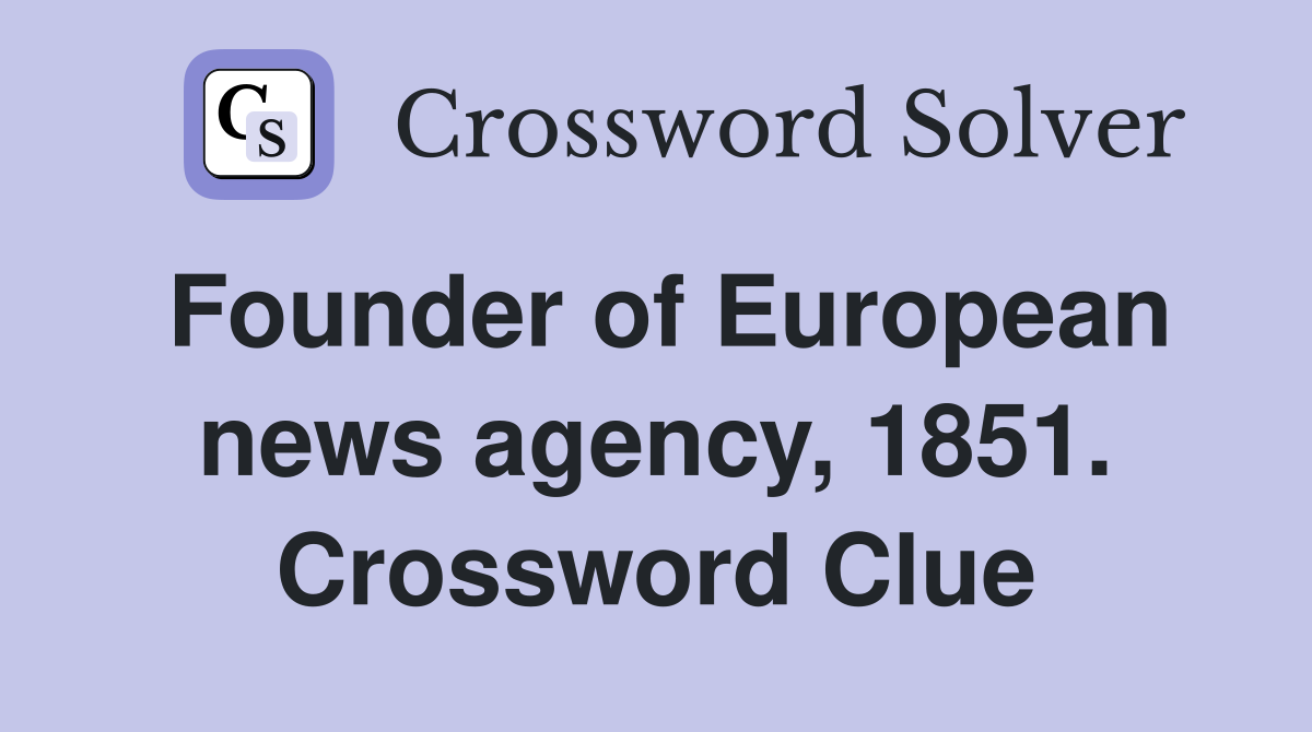 Founder of European news agency, 1851. Crossword Clue