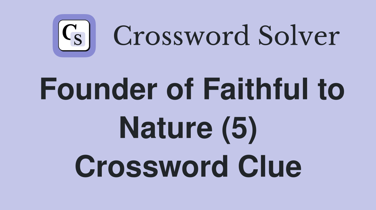 Founder of Faithful to Nature (5) Crossword Clue