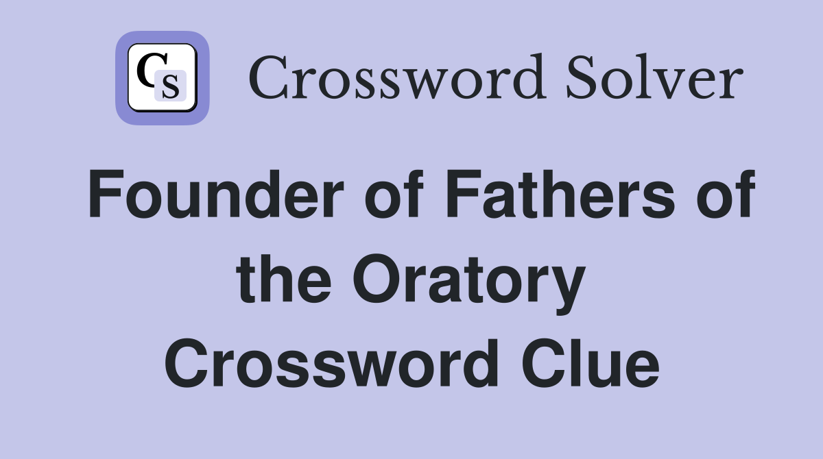 Founder of Fathers of the Oratory Crossword Clue
