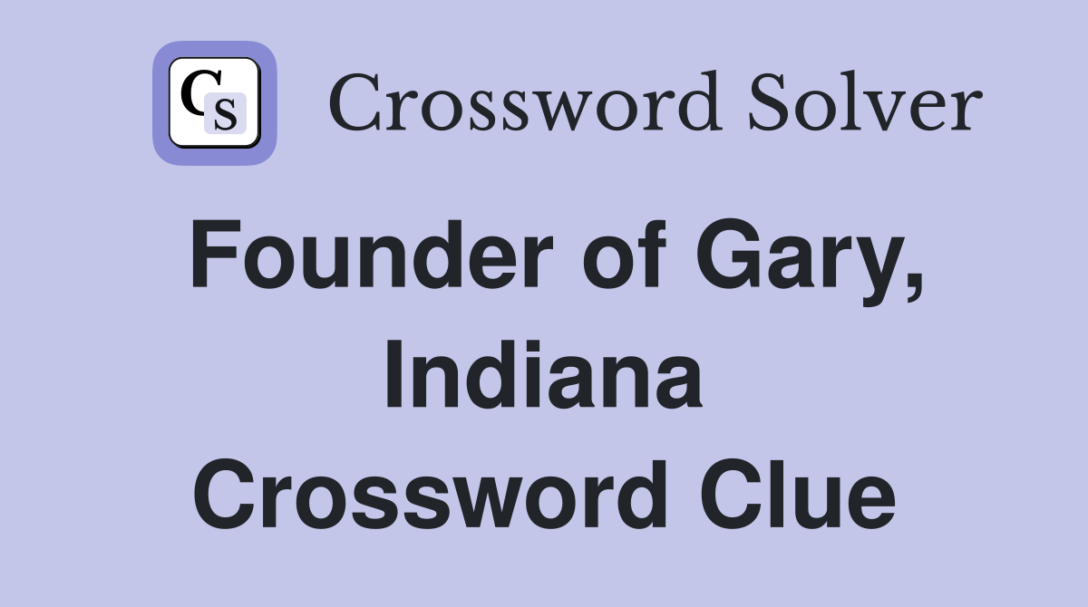 Founder of Gary, Indiana Crossword Clue