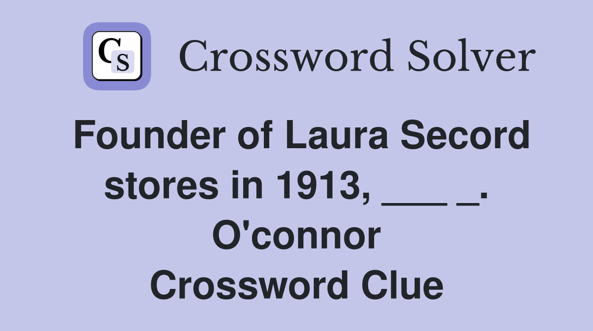 Founder of Laura Secord stores in 1913, ___ _. O'connor Crossword Clue