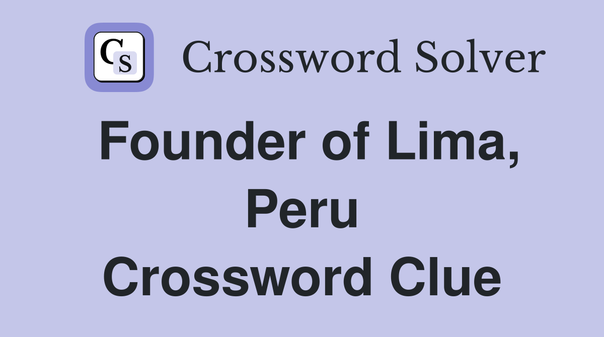 Founder of Lima, Peru Crossword Clue