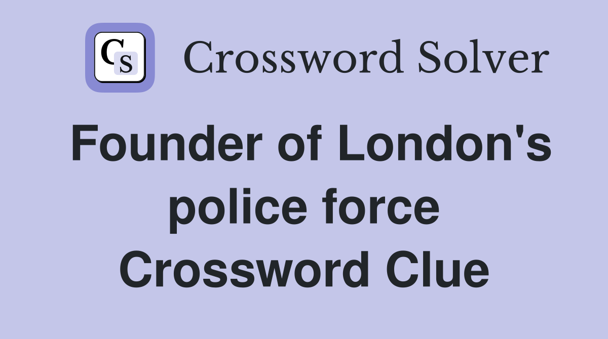 Founder of London's police force Crossword Clue