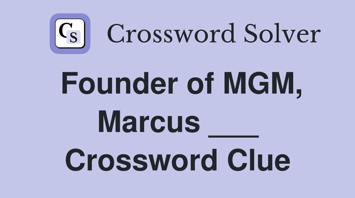 Founder of MGM, Marcus ___ Crossword Clue