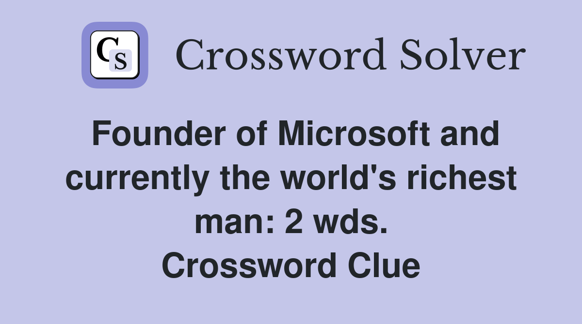 Founder of Microsoft and currently the world's richest man: 2 wds. Crossword Clue