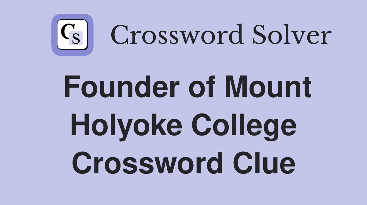 Founder of Mount Holyoke College Crossword Clue