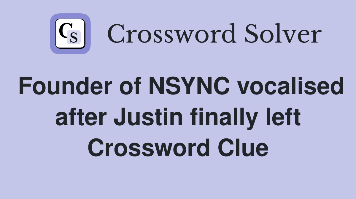 Founder of NSYNC vocalised after Justin finally left Crossword Clue
