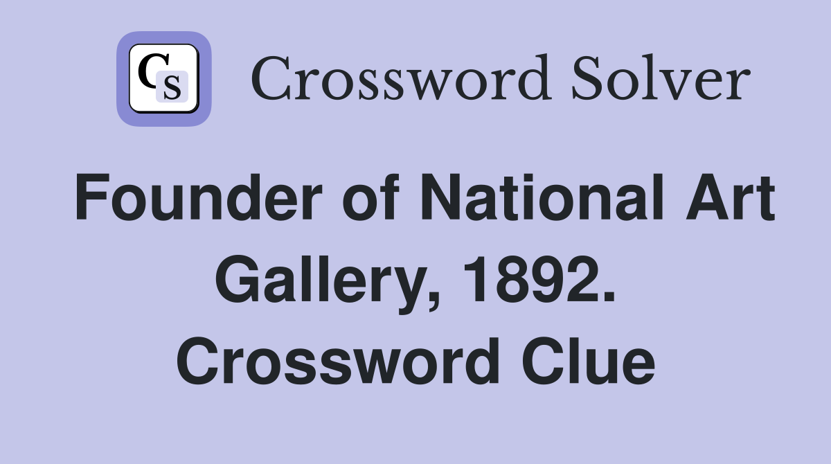 Founder of National Art Gallery, 1892. Crossword Clue