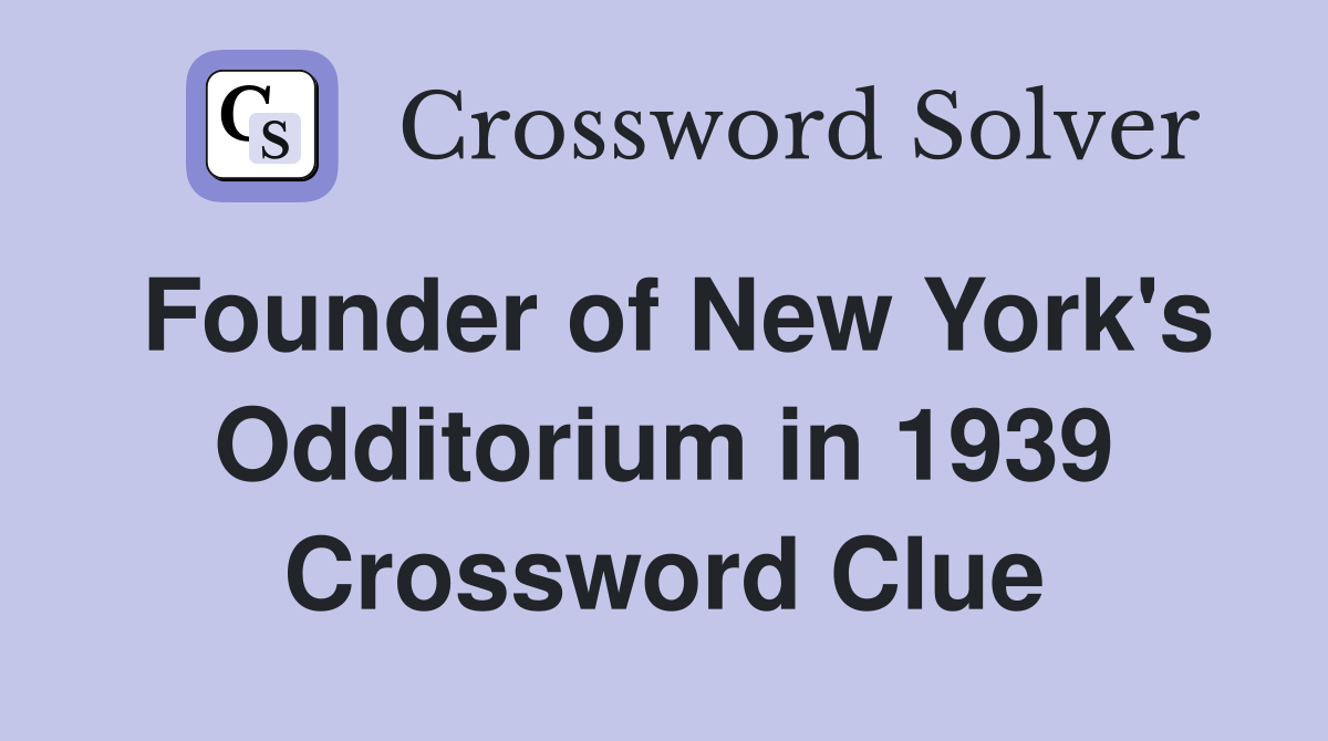 Founder of New York's Odditorium in 1939 Crossword Clue
